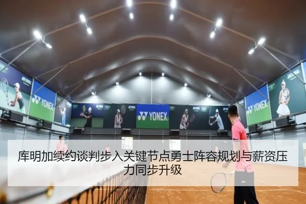 库明加续约谈判步入关键节点勇士阵容规划与薪资压力同步升级